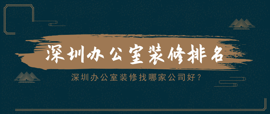 深圳辦公室裝修找哪家公司好？深圳辦公室裝修排名